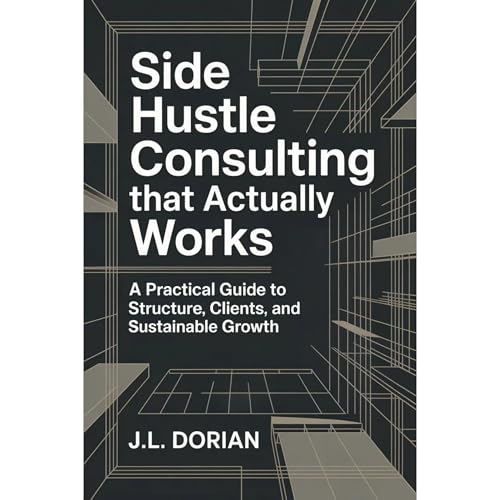 Side Hustle Consulting That Actually Works by J.L. Dorian