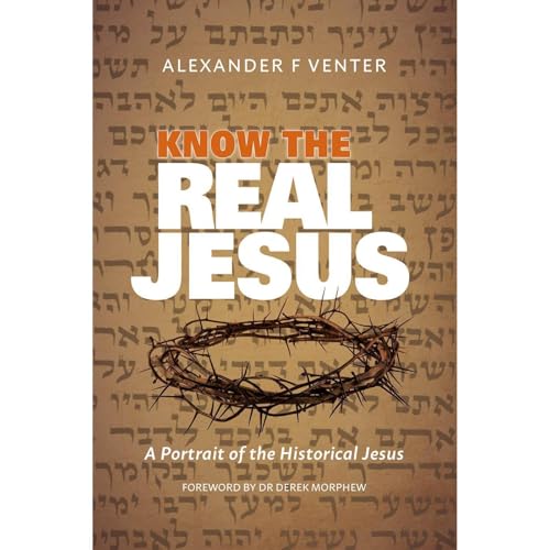Know the Real Jesus by Alexander F Venter