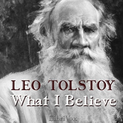 What I Believe by Leo Tolstoy.