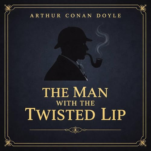 The Man with the Twisted Lip by Arthur Conan Doyle
