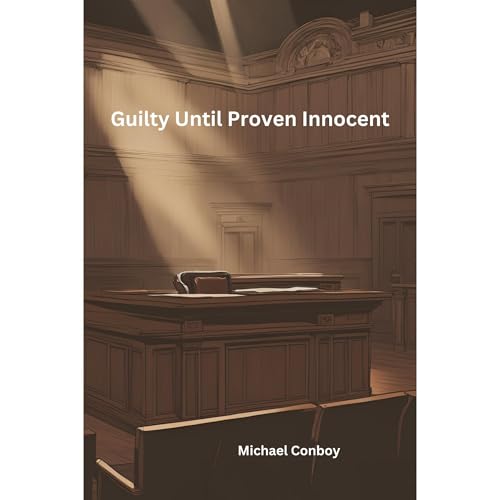 Guilty Until Proven Innocent by Michael Conboy