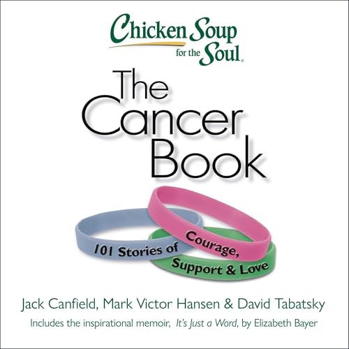 Chicken Soup for the Soul: The Cancer Book