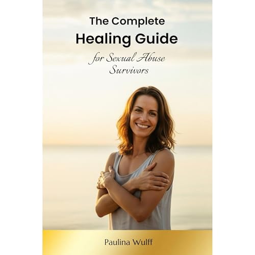The Complete Healing Guide for Sexual Abuse Survivors by Paulina Wulff
