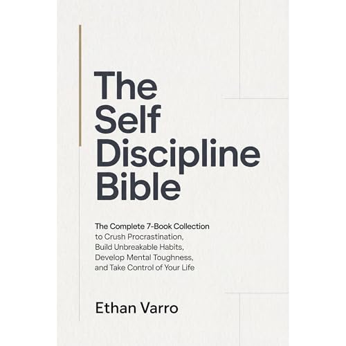 The Self Discipline Bible: The Complete 7-Book Collection to Crush Procrastination, Build Unbreakable Habits, Develop Mental Toughness, and Take Control of Your Life