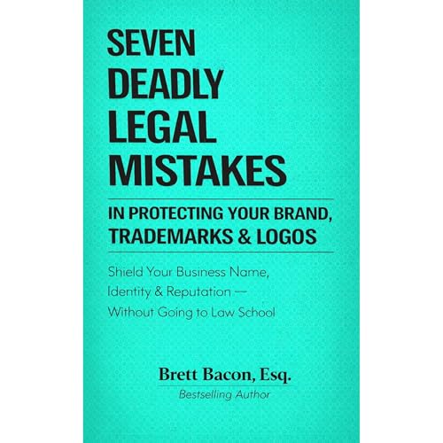 Seven Deadly Legal Mistakes In Protecting Your Brand, Trademarks & LOGOS