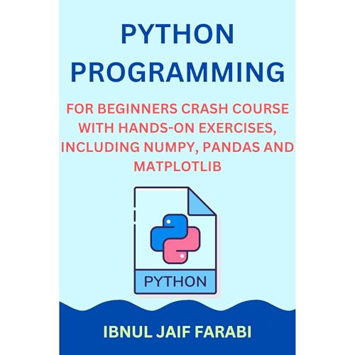 Python Programming for Beginners Crash Course with Hands-On Exercises, Including NumPy, Pandas and Matplotlib by Ibnul Jaif Farabi