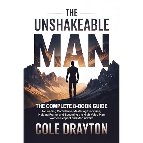 The Unshakeable Man: The Complete 8-Book Guide to Building Confidence, Mastering Discipline, Holding Frame, and Becoming the High-Value Man Women Respect and Men Admire