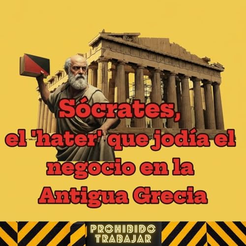 Sócrates, el 'hater' que jodía el negocio de la Antigua Grecia (Prohibido Trabajar 98) by Unknown