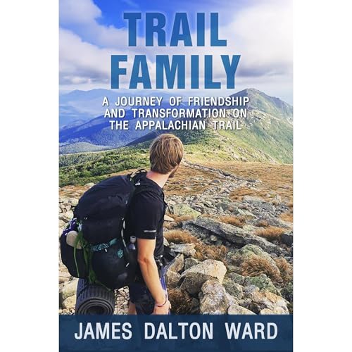 Trail Family: A Journey of Friendship and Transformation on the Appalachian Trail by James Dalton Ward