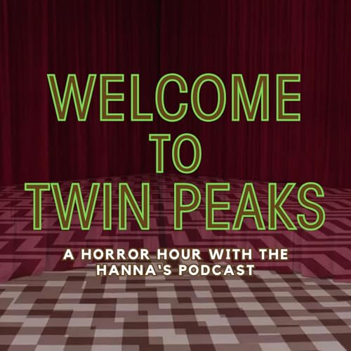 Welcome to Twin Peaks: A Twin Peaks Rewatch Podcast by Horror Hour with the Hanna’s