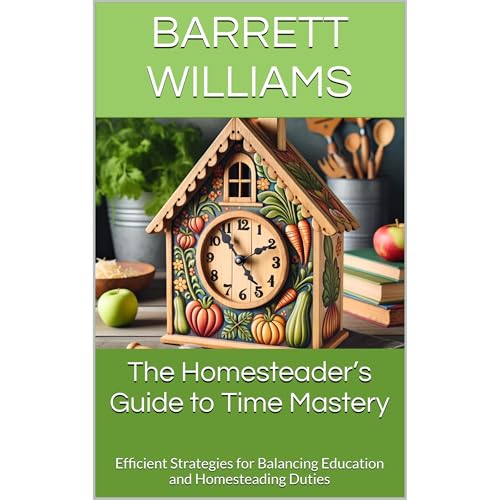 The Homesteader’s Guide to Time Mastery by Barrett Williams