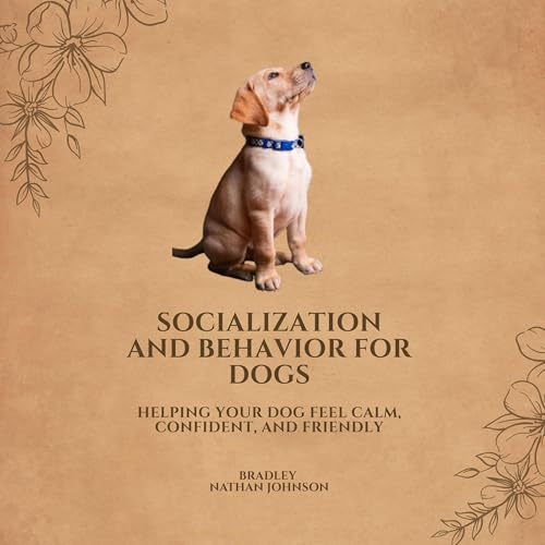 Socialization and Behavior for Dogs by Bradley Nathan Johnson