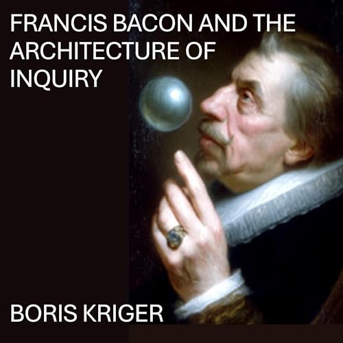 Francis Bacon and the Architecture of Inquiry