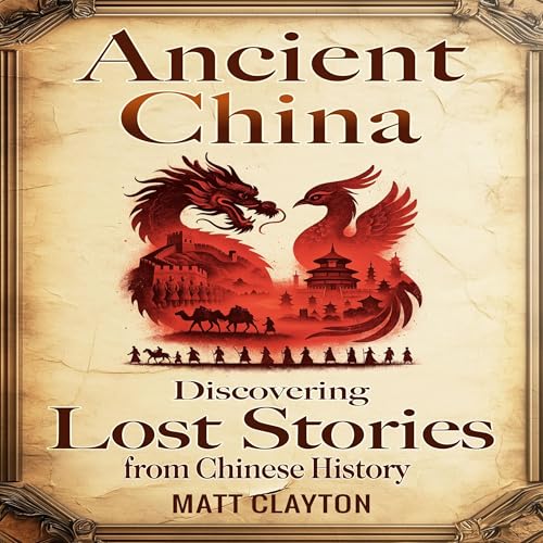 Ancient China: Discovering Lost Stories from Chinese History by Matt Clayton