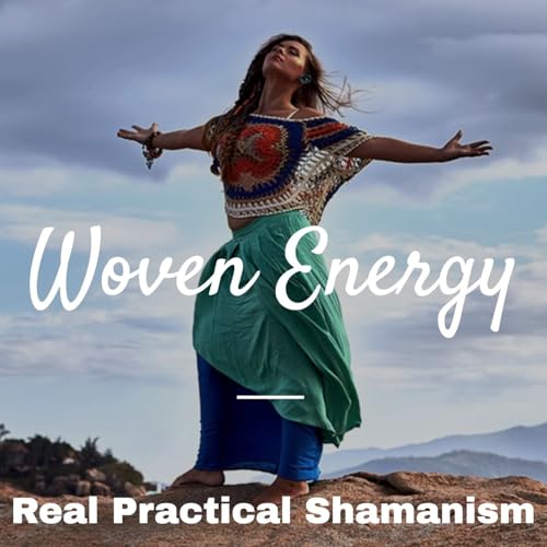 The Woven Energy Podcast On Shamanism by Woven Energy