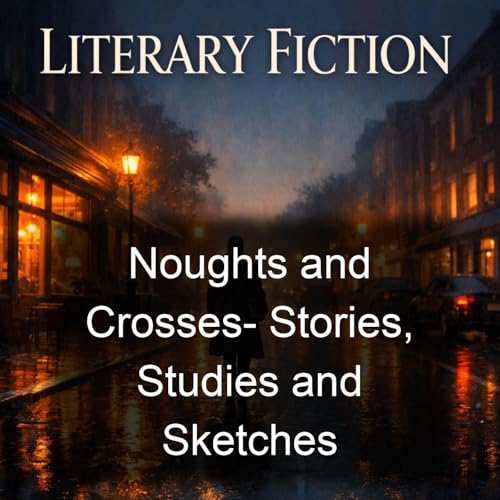 Noughts and Crosses- Stories, Studies and Sketches by Sir Arthur Thomas Quiller-Couch