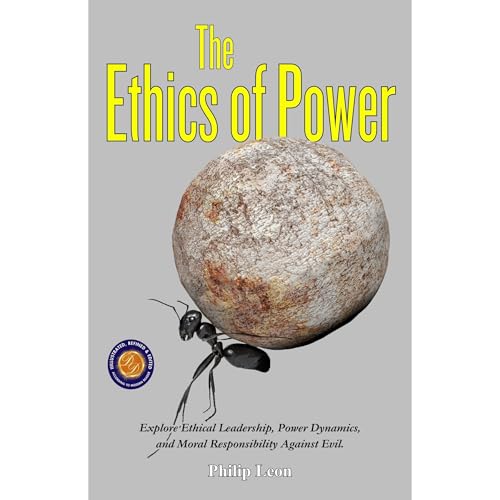 The Ethics of Power or the Problem of Evil (Illustrated, Refined & Edited) by Philip Leon