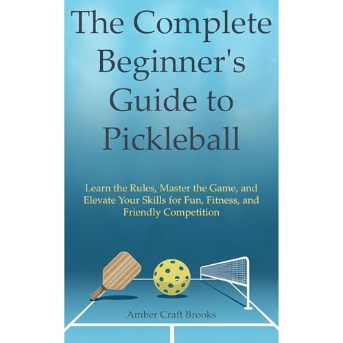 The Complete Beginner's Guide to Pickleball by Amber Craft Brooks