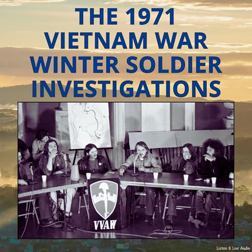The 1971 Vietnam War Winter Soldier Investigations by Various Vietnam War Veterans