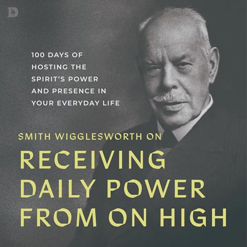 Smith Wigglesworth on Receiving Daily Power from on High