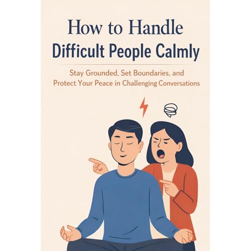 How to Handle Difficult People Calmly