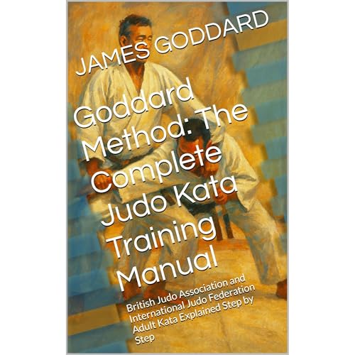 Goddard Method: The Complete Judo Kata Training Manual by JAMES GODDARD