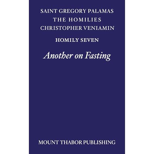 Homily Seven "Another On Fasting" by St. Gregory Palamas