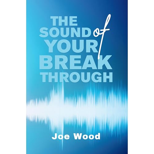 The Sound Of Your Breakthrough by Joe Wood
