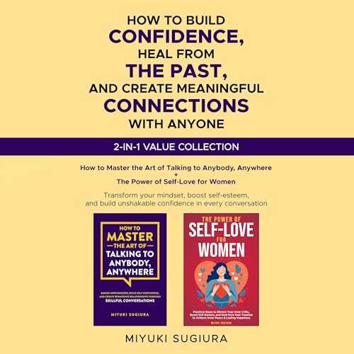 How to Build Confidence, Heal from the Past, and Create Meaningful Connections with Anyone
