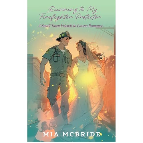 Running To My Firefighter Protector by Mia McBride