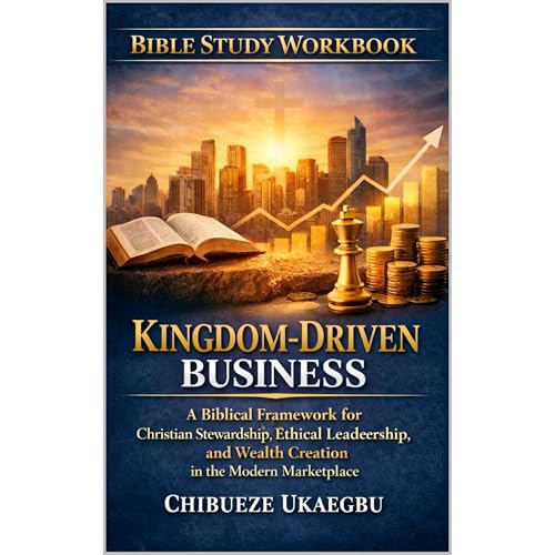 KINGDOM-DRIVEN BUSINESS INTENSIVE BIBLE STUDY WORKBOOK by Chibueze Ukaegbu