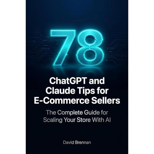 78 ChatGPT and Claude Tips for E-Commerce Sellers