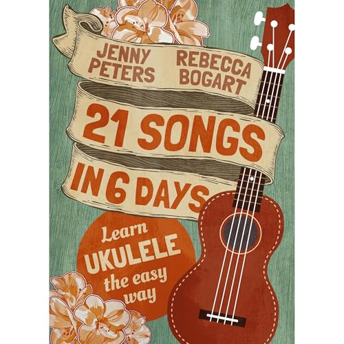21 Songs in 6 Days: Learn to Play Ukulele the Easy Way