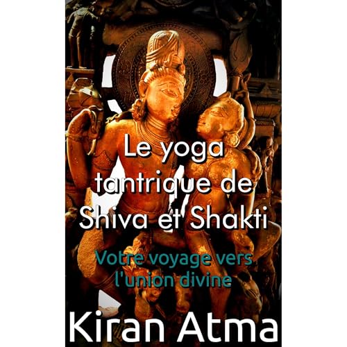 Le yoga tantrique de Shiva et Shakti by Kiran Atma