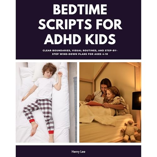 Bedtime Scripts for ADHD Kids: Clear Boundaries, Visual Routines, and Step-by-Step Wind-Down Plans for Ages 4-10