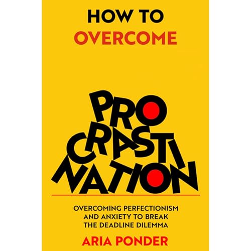 How to Overcome Procrastination by Aria Ponder