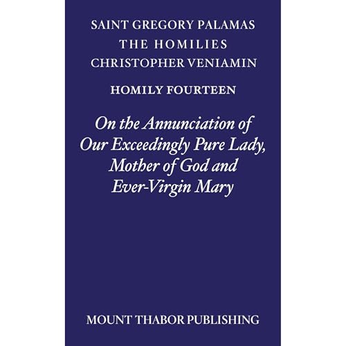 Homily Fourteen "On the Annunciation of Our Exceedingly Pure Lady, Mother of God and Ever-Virgin Mary" by St. Gregory Palamas