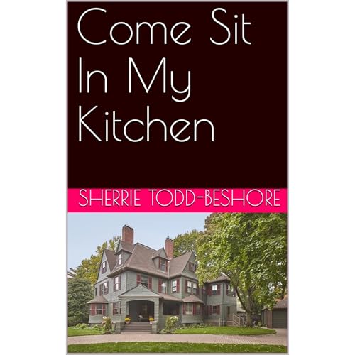 Come Sit In My Kitchen by Sherrie Todd-Beshore