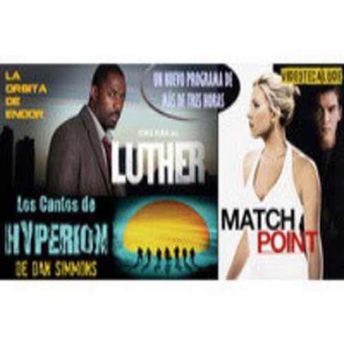 LUTHER la serie, MATCH POINT de Woody Allen, HYPERION de Dan Simmons -archivo ligero-