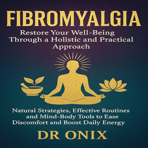 Fibromyalgia: Restore Your Well-Being Through a Holistic and Practical Approach
