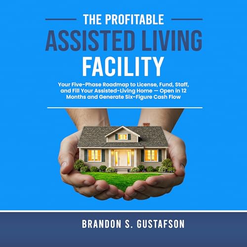 The Profitable Assisted Living Facility by Brandon Gustafson