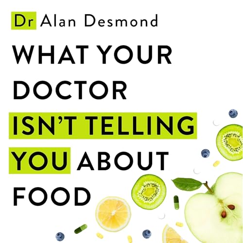 What Your Doctor Isn't Telling You About Food by Alan Desmond