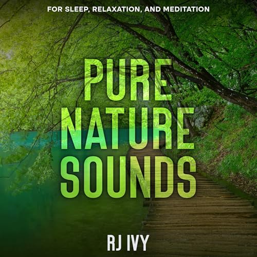 Pure Nature Sounds: For Sleep, Relaxation, and Meditation by RJ Ivy