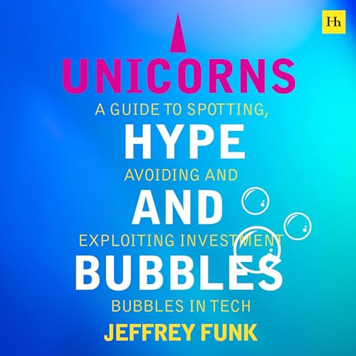 Unicorns, Hype, and Bubbles by Jeffrey Funk