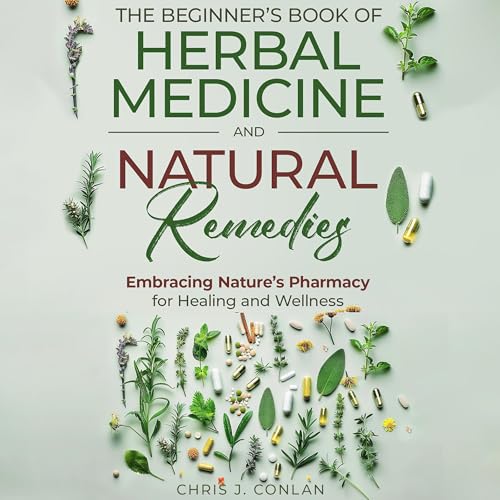 The Beginner’s Book of Herbal Medicine and Natural Remedies by Chris J. Conlan