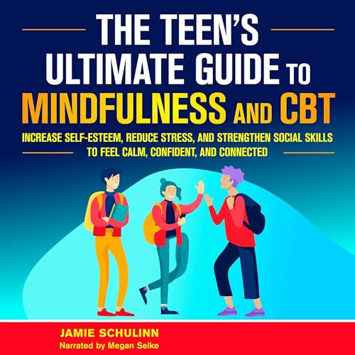 The Teen’s Ultimate Guide to Mindfulness and CBT