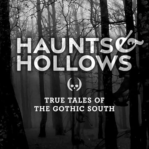 Haunts & Hollows: True Tales of the Gothic South by Liam Ashe