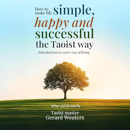 How to Make Life Simple, Happy and Successful the Taoist Way by Gerard Wouters