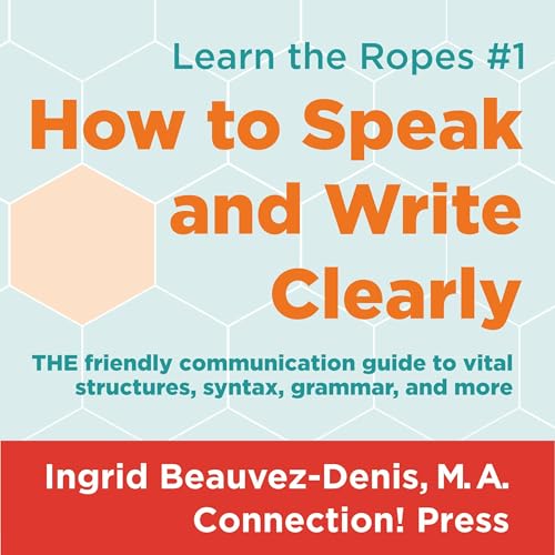 How to Speak and Write Clearly by Ingrid Beauvez-Denis M.A.