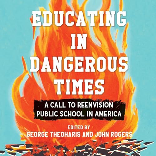 Educating in Dangerous Times by George Theoharis - editor
